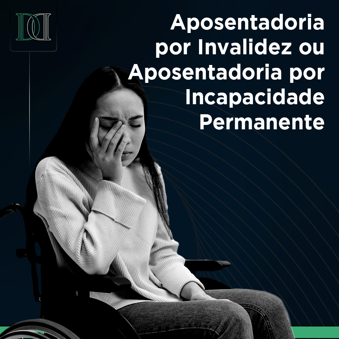 Aposentadoria Por Invalidez ou Aposentadoria Por Incapacidade Permanente DMD Advocacia Sustentável